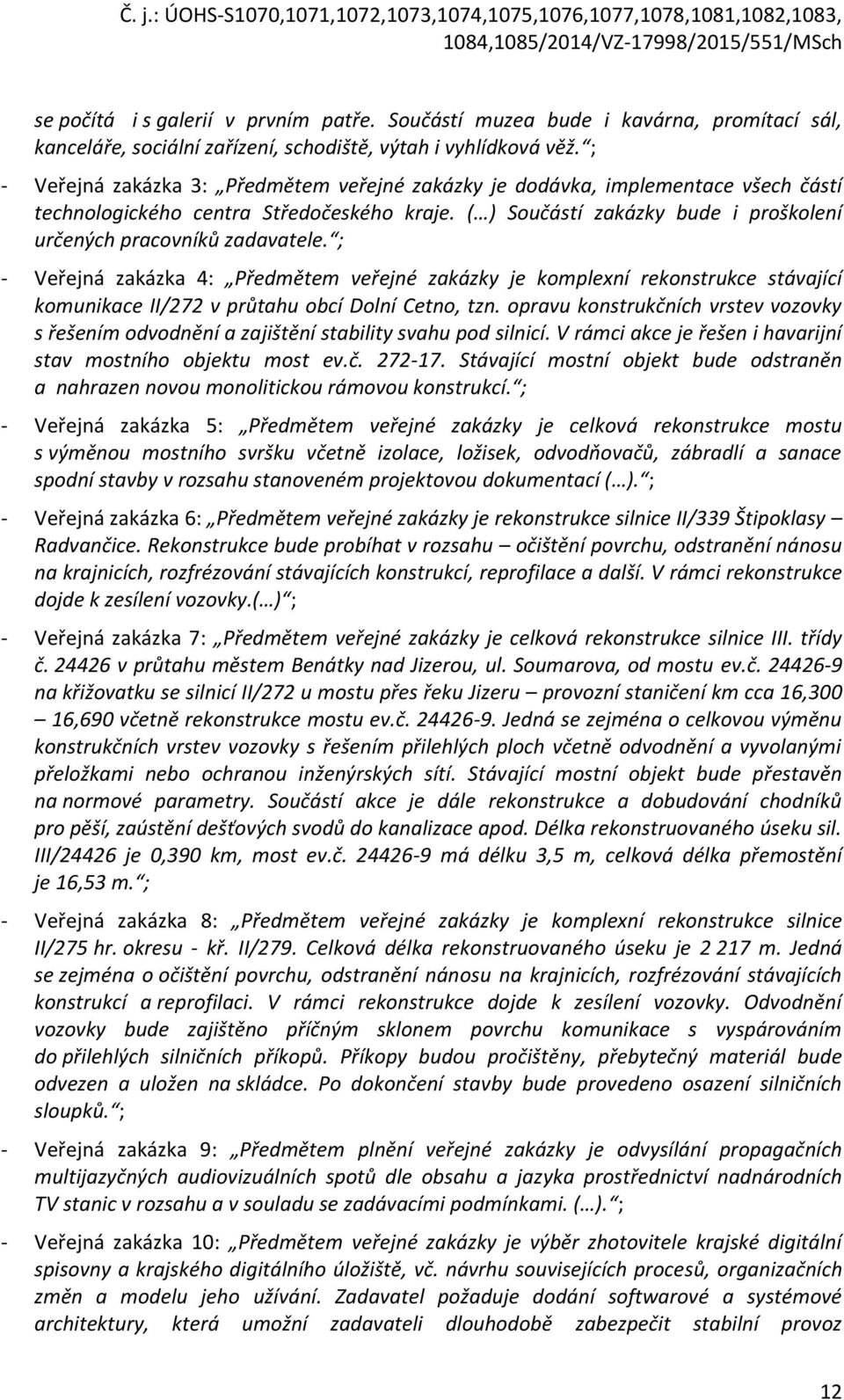 ; - Veřejná zakázka 4: Předmětem veřejné zakázky je komplexní rekonstrukce stávající komunikace II/272 v průtahu obcí Dolní Cetno, tzn.