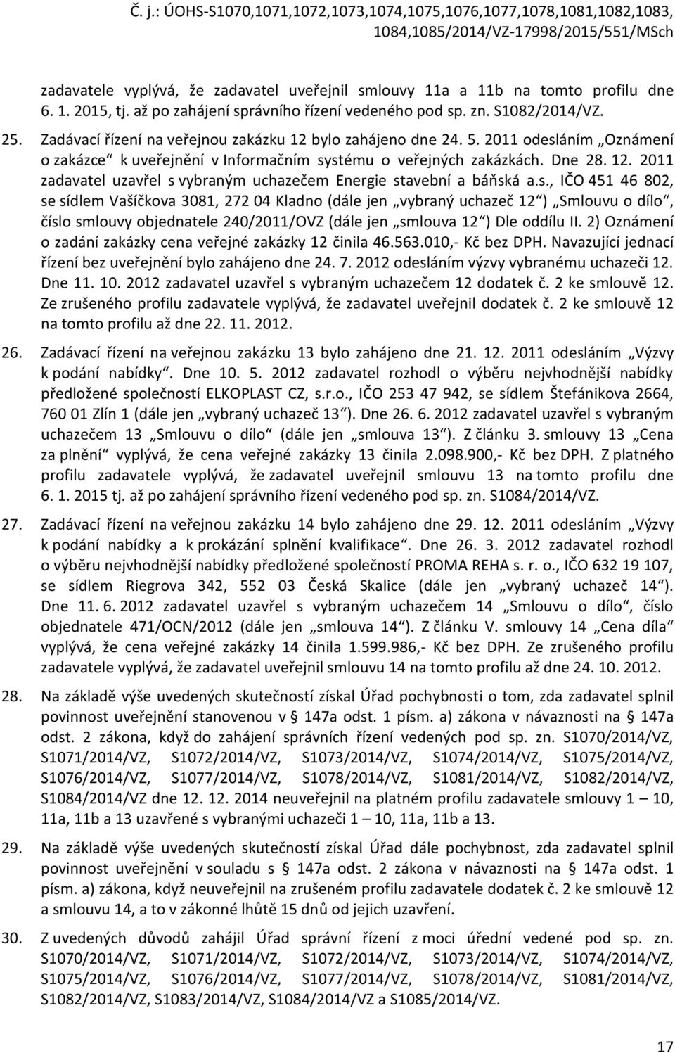 s., IČO 451 46 802, se sídlem Vašíčkova 3081, 272 04 Kladno (dále jen vybraný uchazeč 12 ) Smlouvu o dílo, číslo smlouvy objednatele 240/2011/OVZ (dále jen smlouva 12 ) Dle oddílu II.