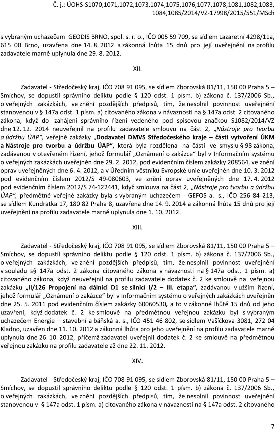 Zadavatel - Středočeský kraj, IČO 708 91 095, se sídlem Zborovská 81/11, 150 00 Praha 5 Smíchov, se dopustil správního deliktu podle 120 odst. 1 písm. b) zákona č. 137/2006 Sb.