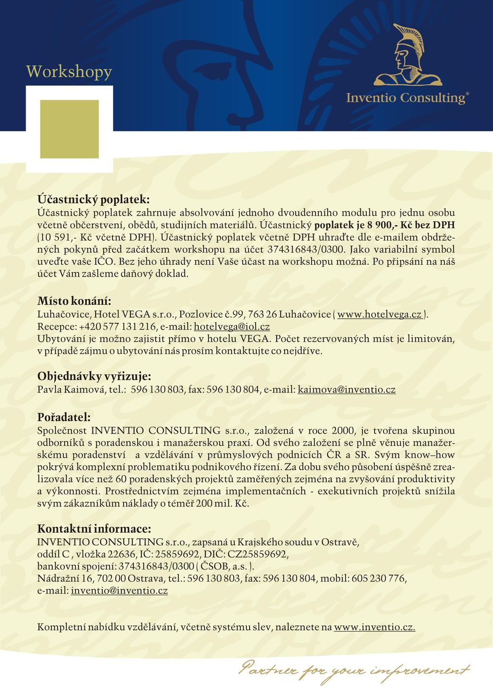 Jako variabilní symbol uve te vaše IČO. Bez jeho úhrady není Vaše účast na workshopu možná. Po připsání na náš účet Vám zašleme daňový doklad. Místo konání: Luhačovice, Hotel VEGA s.r.o., Pozlovice č.