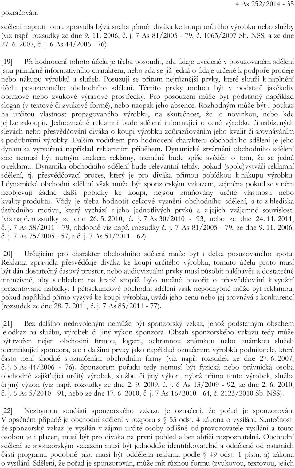 [19] Při hodnocení tohoto účelu je třeba posoudit, zda údaje uvedené v posuzovaném sdělení jsou primárně informativního charakteru, nebo zda se již jedná o údaje určené k podpoře prodeje nebo nákupu