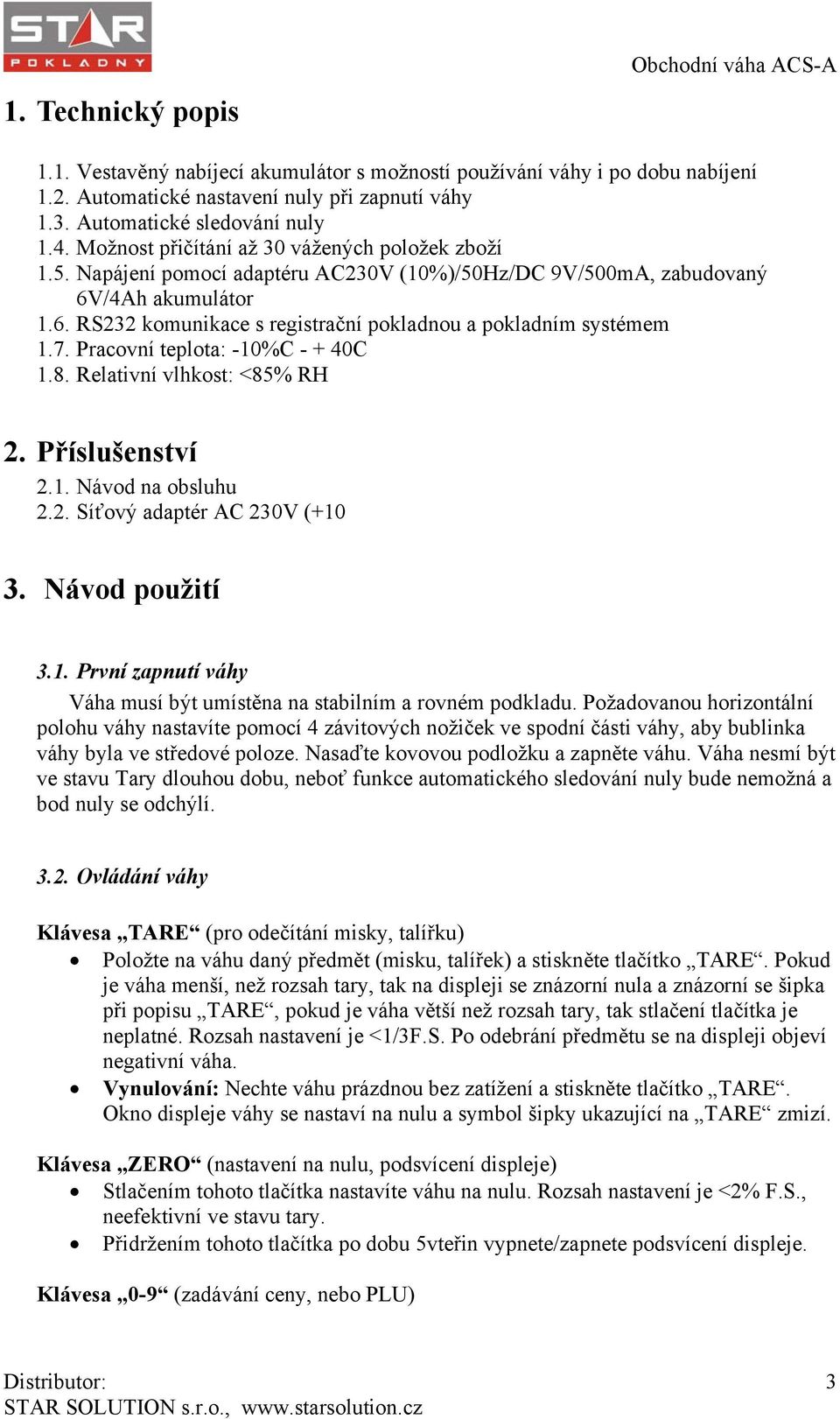 /4Ah akumulátor 1.6. RS232 komunikace s registrační pokladnou a pokladním systémem 1.7. Pracovní teplota: -10%C - + 40C 1.8. Relativní vlhkost: <85% RH 2. Příslušenství 2.1. Návod na obsluhu 2.2. Síťový adaptér AC 230V (+10 3.