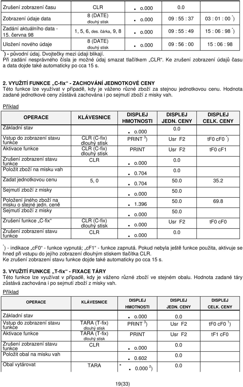 Při zadání nesprávného čísla je možné údaj smazat tlačítkem CLR. Ke zrušení zobrazení údajů času a data dojde také automaticky po cca 15 s. 2.