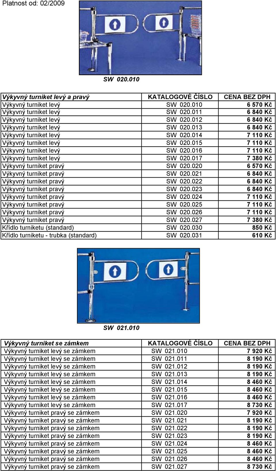 016 7 110 Kč Výkyvný turniket levý SW 020.017 7 380 Kč Výkyvný turniket pravý SW 020.020 6 570 Kč Výkyvný turniket pravý SW 020.021 6 840 Kč Výkyvný turniket pravý SW 020.