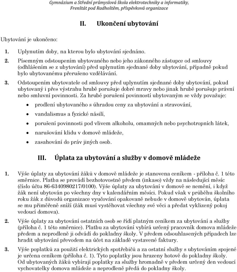 Odstoupením ubytovatele od smlouvy před uplynutím sjednané doby ubytování, pokud ubytovaný i přes výstrahu hrubě porušuje dobré mravy nebo jinak hrubě porušuje právní nebo smluvní povinnosti.