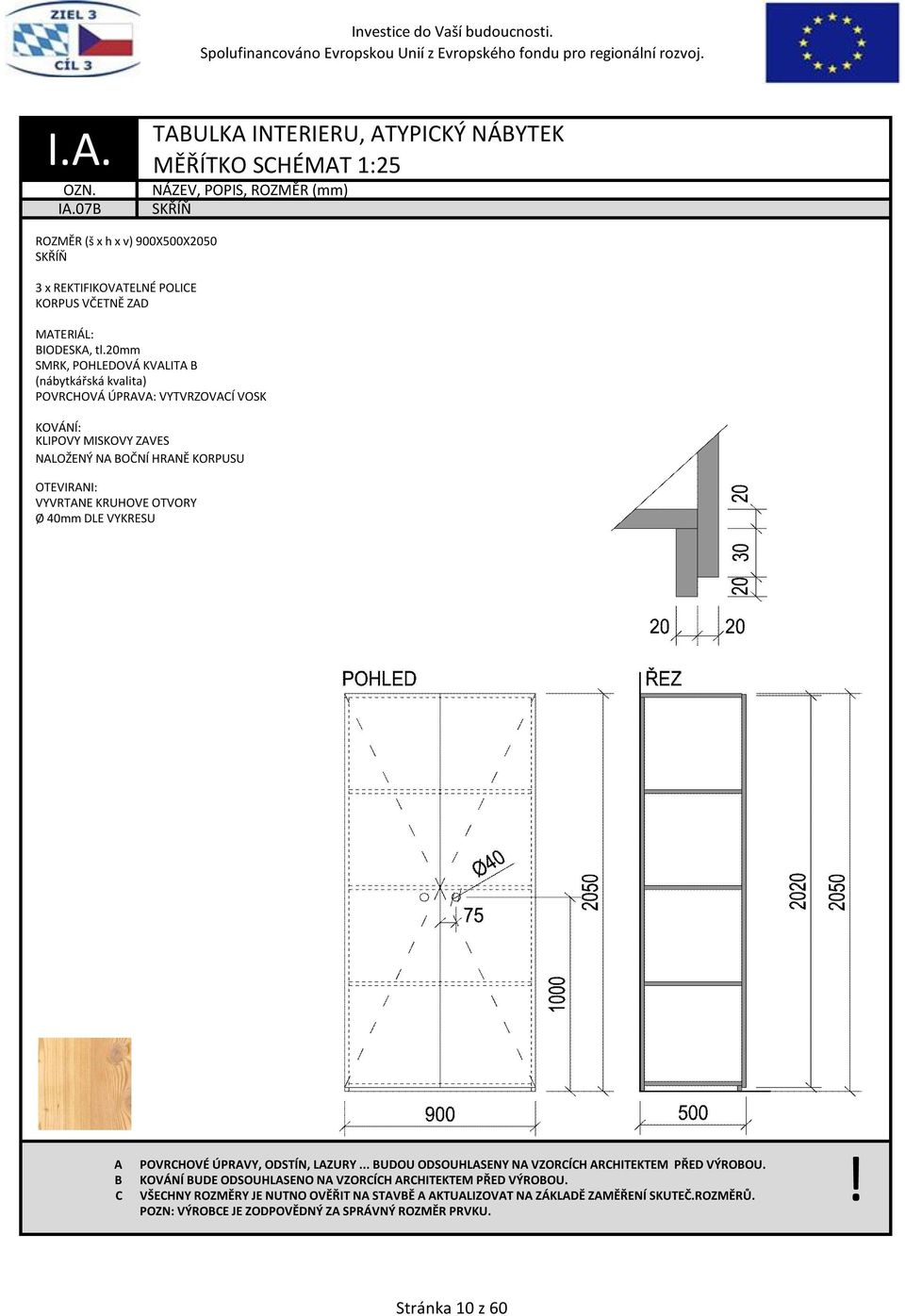 Ø 40mm DLE VÝKRESU POVRHOVÉ ÚPRVY, ODSTÍN, LZURY... UDOU ODSOUHLSENY N VZORÍH RHITEKTEM PŘED VÝROOU.