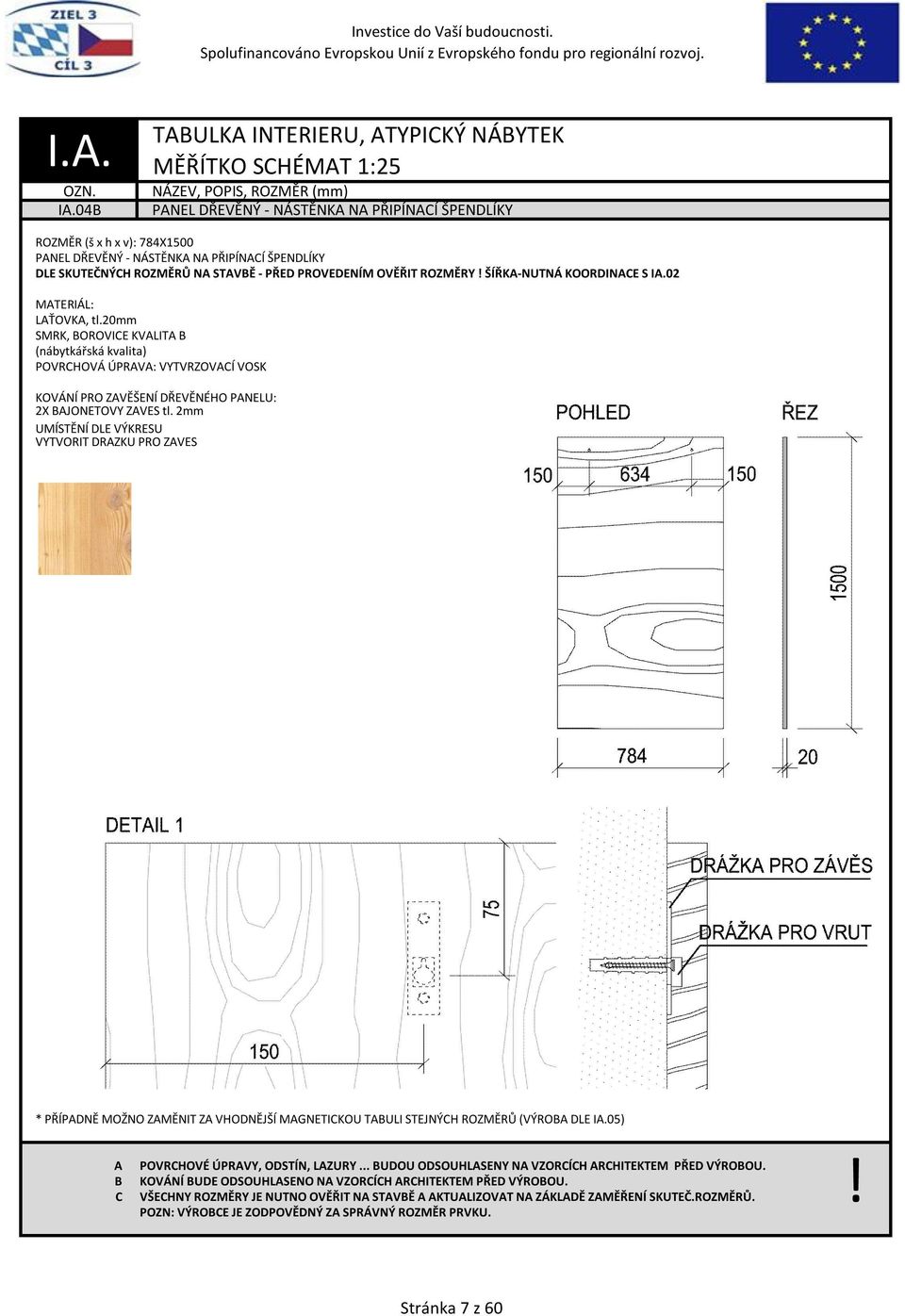 OVĚŘIT ROZMĚRY ŠÍŘK-NUTNÁ KOORDINE S I.02 MTERIÁL: LŤOVK, tl.20mm SMRK, OROVIE KVLIT POVRHOVÁ ÚPRV: VYTVRZOVÍ VOSK KOVÁNÍ PRO ZVĚŠENÍ DŘEVĚNÉHO PNELU: 2X JONETOVÝ ZÁVĚS tl.