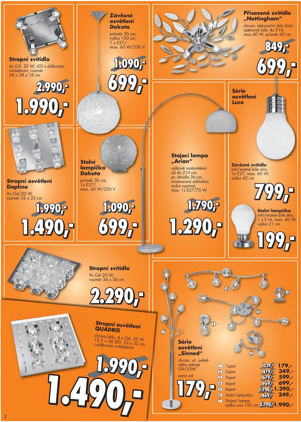 090,- Stropní t í svítidlo ítid id dl 4x G9, 33 W, LED s dálkovým ovládáním, rozměr 28 x 28 x 18 cm 699,- 2.990,- Sérr Série osvětlení os sv Luce Lu uc 1.