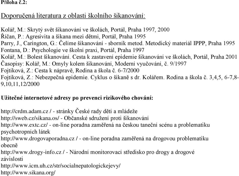 : Psychologie ve školní praxi, Portál, Praha 1997 Kolář, M.: Bolest šikanování. Cesta k zastavení epidemie šikanování ve školách, Portál, Praha 2001 Časopisy: Kolář, M.