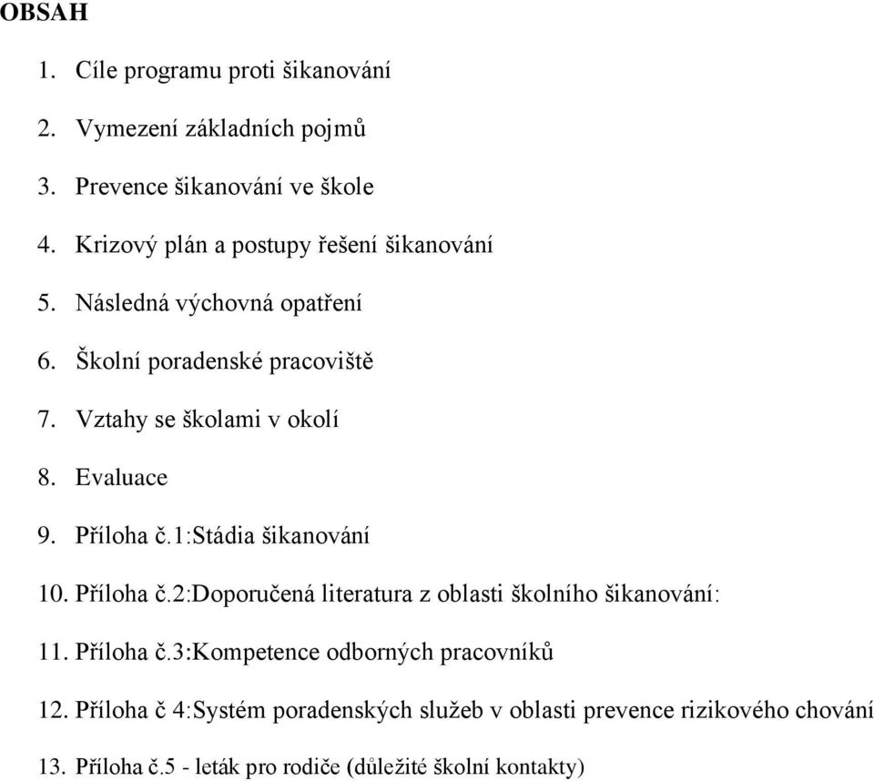 Evaluace 9. Příloha č.1:stádia šikanování 10. Příloha č.2:doporučená literatura z oblasti školního šikanování: 11. Příloha č.3:kompetence odborných pracovníků 12.