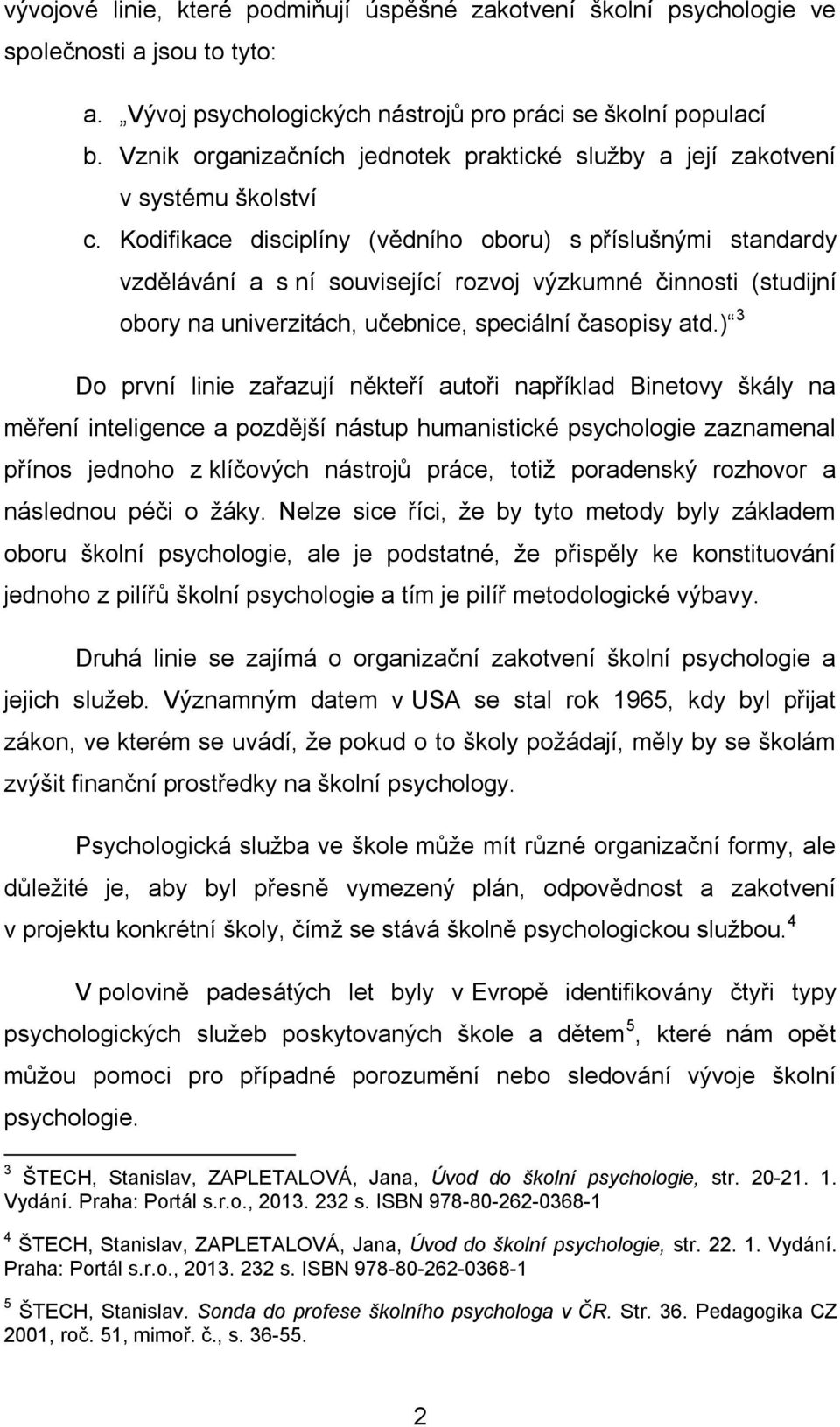 Kodifikace disciplíny (vědního oboru) s příslušnými standardy vzdělávání a s ní související rozvoj výzkumné činnosti (studijní obory na univerzitách, učebnice, speciální časopisy atd.