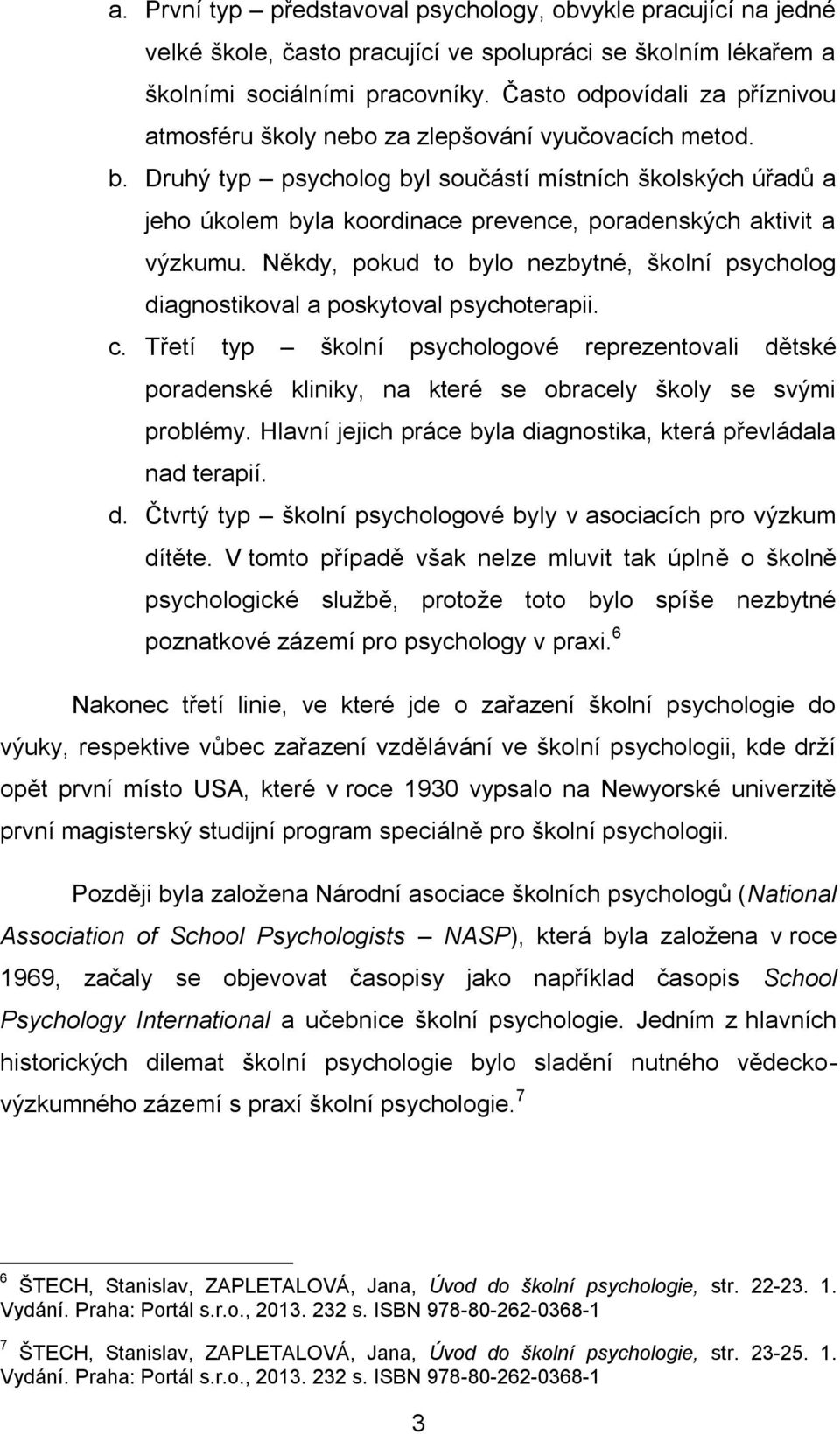 Druhý typ psycholog byl součástí místních školských úřadů a jeho úkolem byla koordinace prevence, poradenských aktivit a výzkumu.