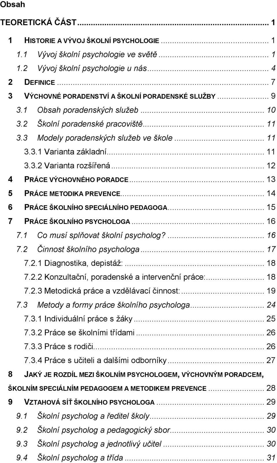 .. 11 3.3.2 Varianta rozšířená... 12 4 PRÁCE VÝCHOVNÉHO PORADCE... 13 5 PRÁCE METODIKA PREVENCE... 14 6 PRÁCE ŠKOLNÍHO SPECIÁLNÍHO PEDAGOGA... 15 7 PRÁCE ŠKOLNÍHO PSYCHOLOGA... 16 7.