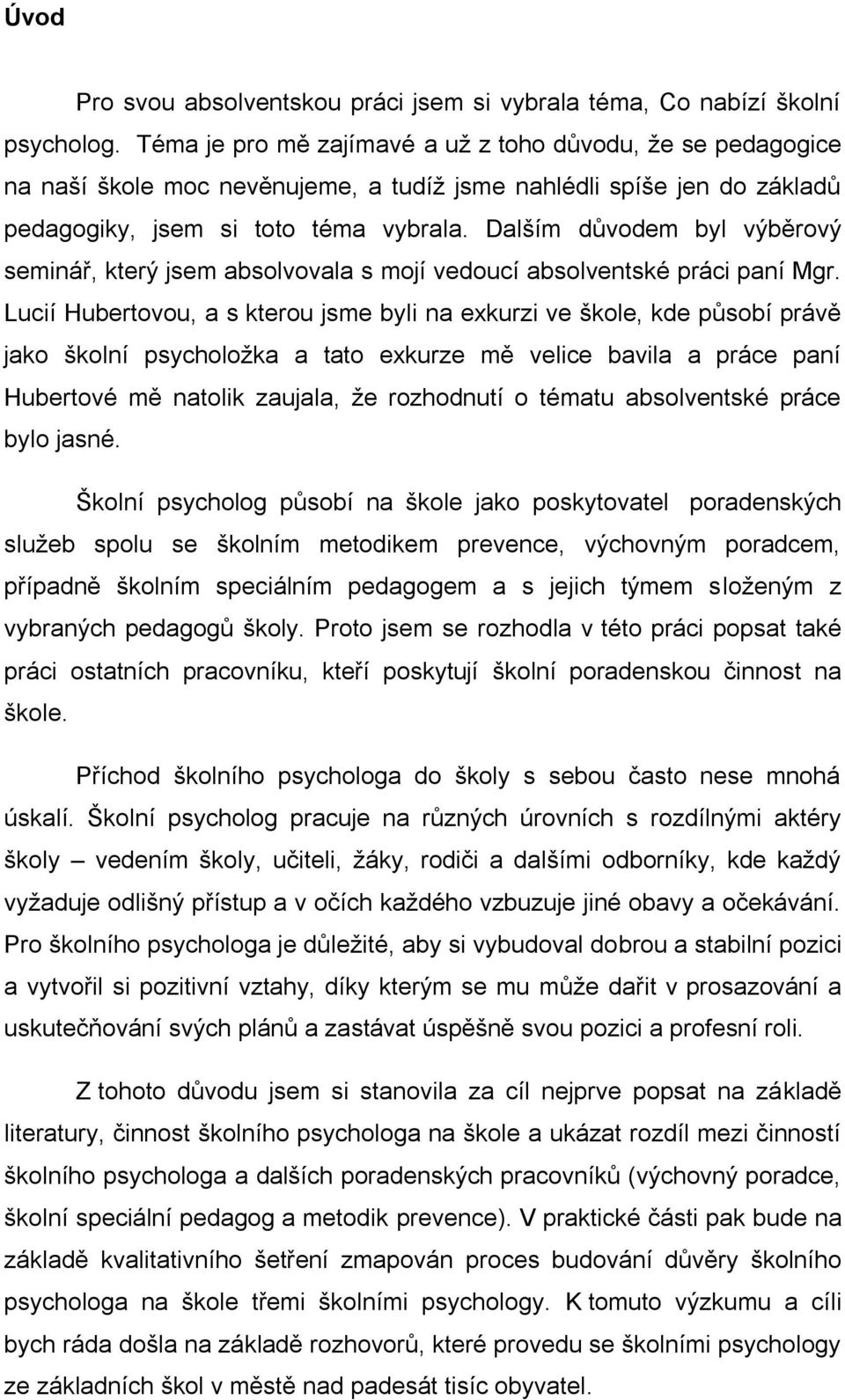 Dalším důvodem byl výběrový seminář, který jsem absolvovala s mojí vedoucí absolventské práci paní Mgr.