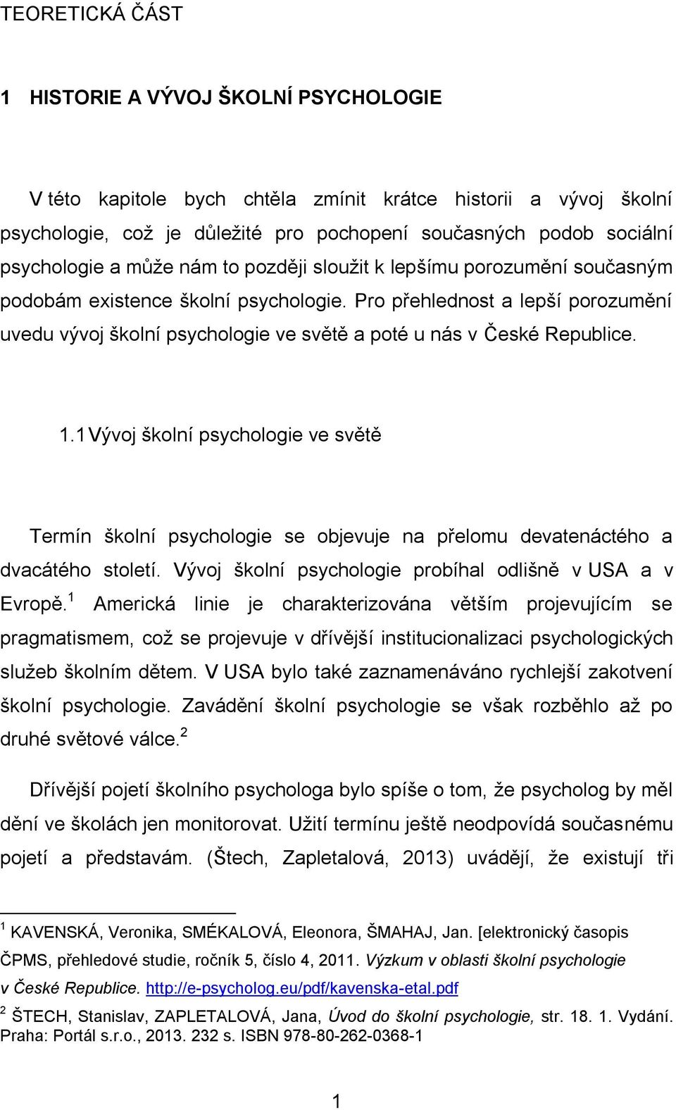 Pro přehlednost a lepší porozumění uvedu vývoj školní psychologie ve světě a poté u nás v České Republice. 1.