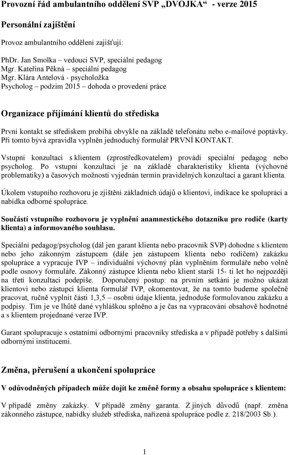 Klára Antelová - psycholožka Psycholog podzim 2015 dohoda o provedení práce Organizace přijímání klientů do střediska První kontakt se střediskem probíhá obvykle na základě telefonátu nebo e-mailové