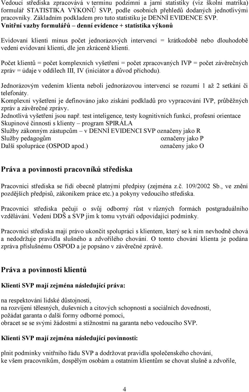 Vnitřní vazby formulářů denní evidence + statistika výkonů Evidovaní klienti mínus počet jednorázových intervencí = krátkodobě nebo dlouhodobě vedení evidovaní klienti, dle jen zkráceně klienti.