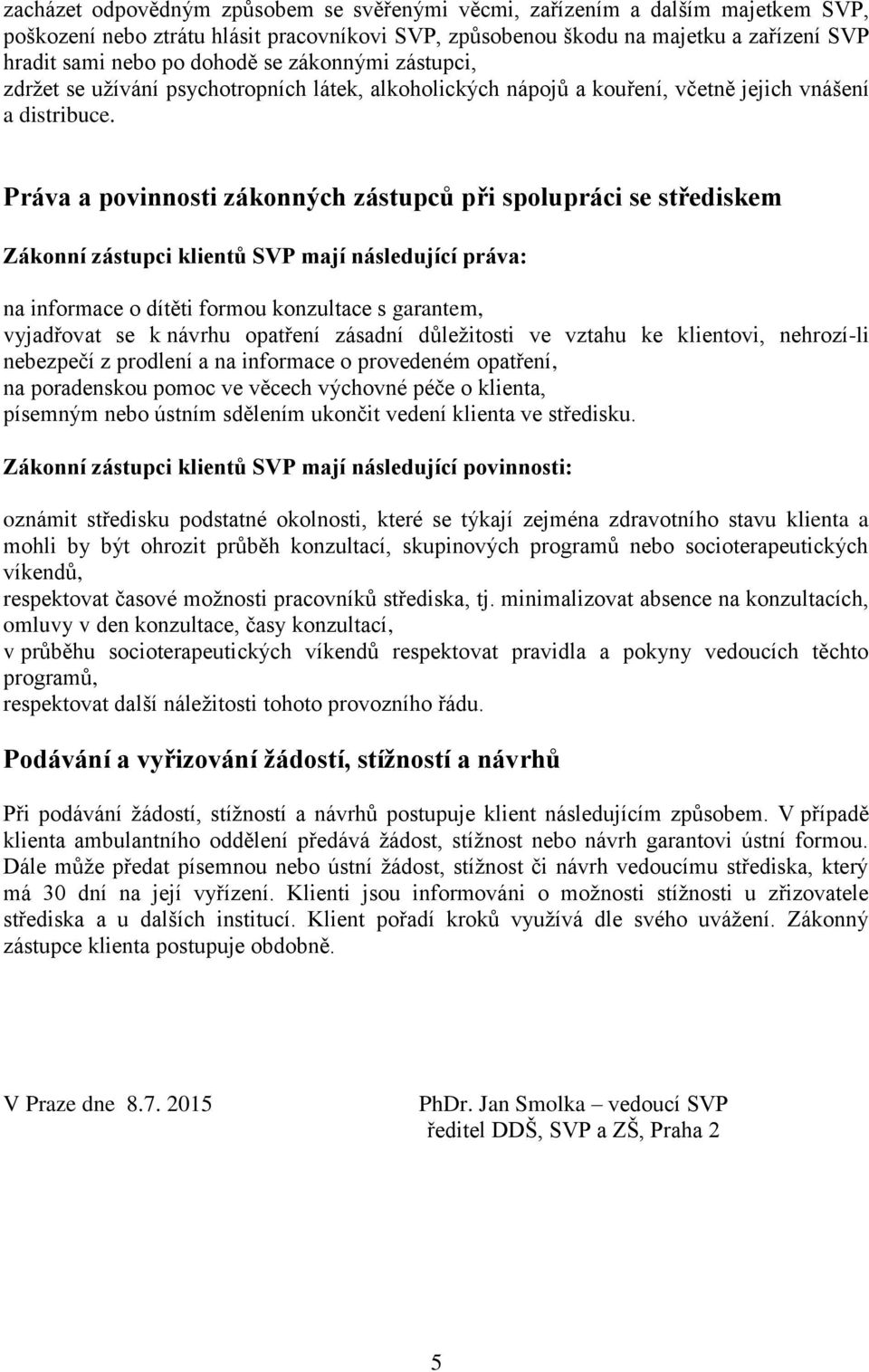 Práva a povinnosti zákonných zástupců při spolupráci se střediskem Zákonní zástupci klientů SVP mají následující práva: na informace o dítěti formou konzultace s garantem, vyjadřovat se k návrhu