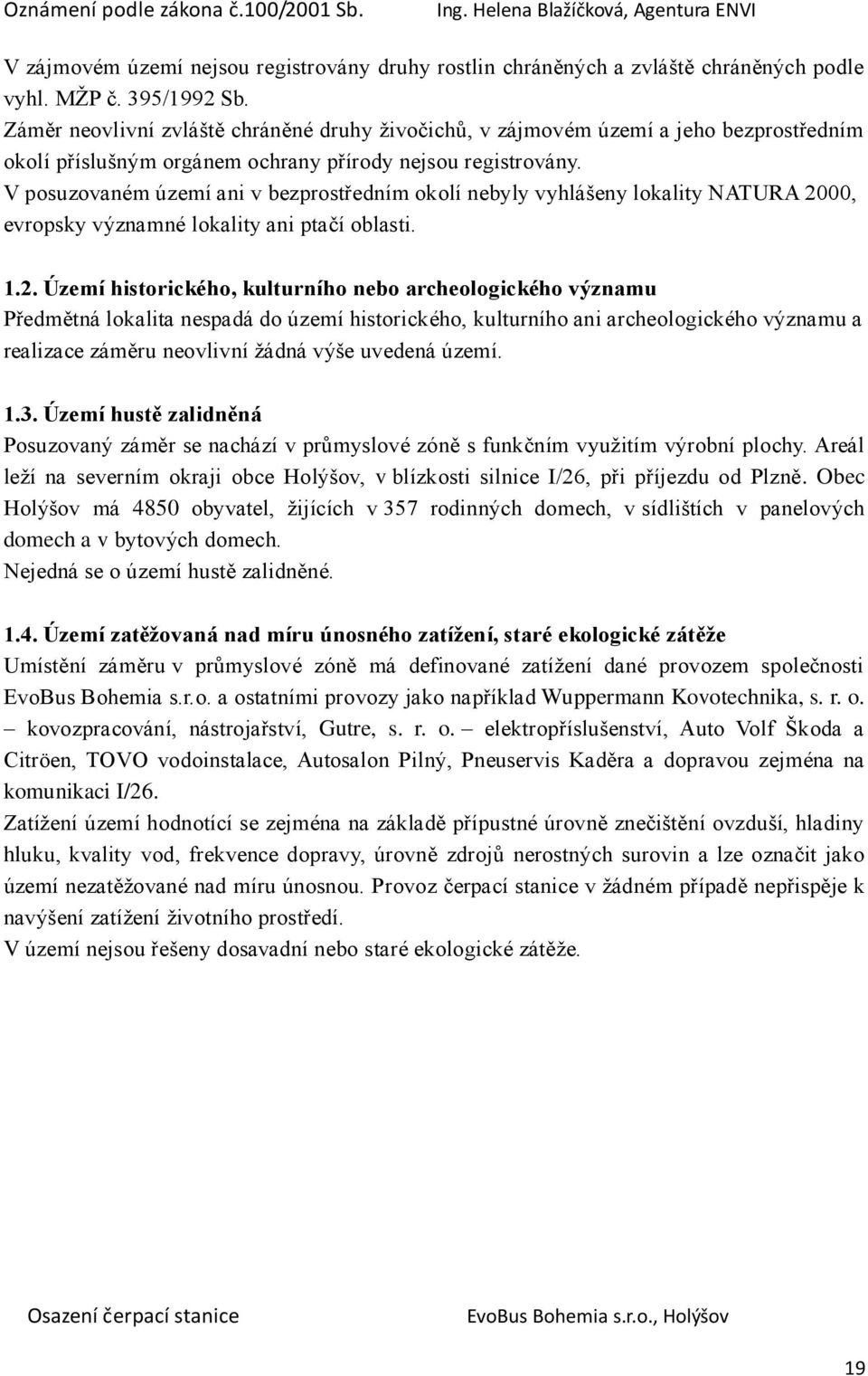 V posuzovaném území ani v bezprostředním okolí nebyly vyhlášeny lokality NATURA 20