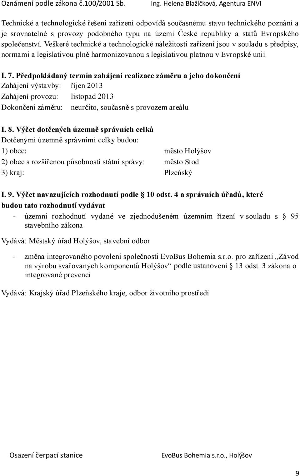 Předpokládaný termín zahájení realizace záměru a jeho dokončení Zahájení výstavby: říjen 2013 Zahájení provozu: listopad 2013 Dokončení záměru: neurčito, současně s provozem areálu I. 8.