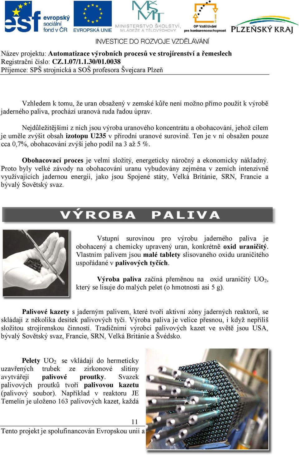 Ten je v ní obsažen pouze cca 0,7%, obohacování zvýší jeho podíl na 3 až 5 %. Obohacovací proces je velmi složitý, energeticky náročný a ekonomicky nákladný.