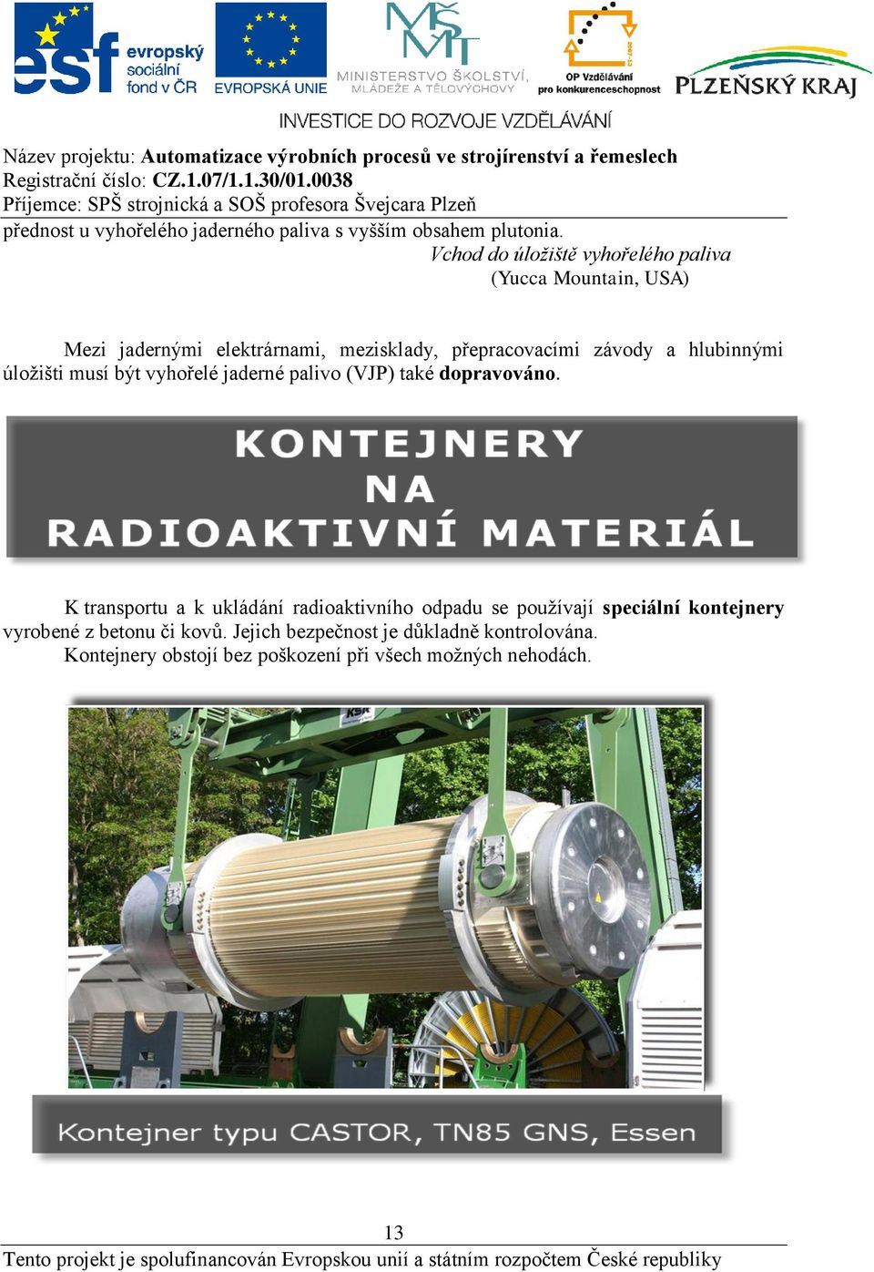 a hlubinnými úložišti musí být vyhořelé jaderné palivo (VJP) také dopravováno.