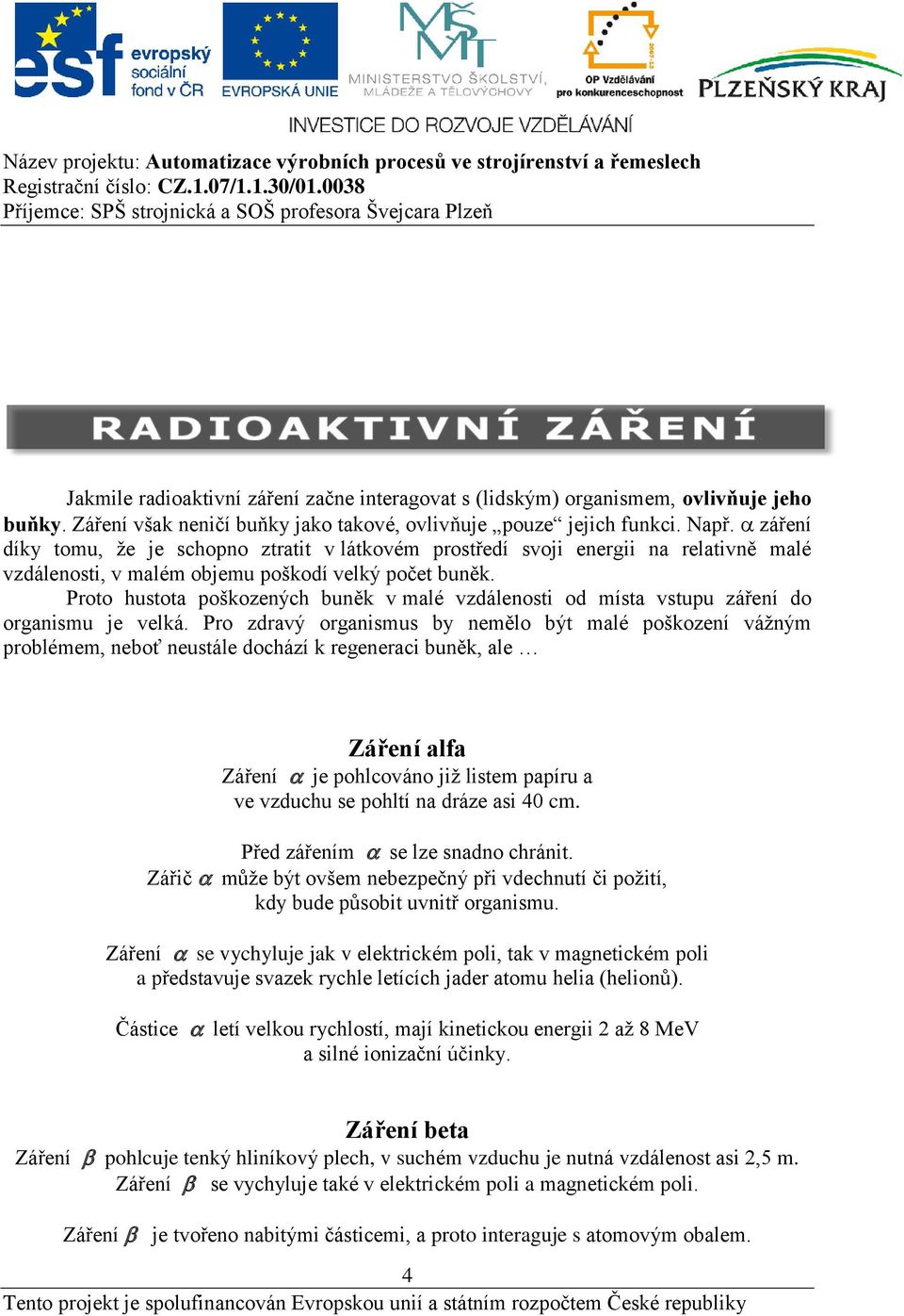 Proto hustota poškozených buněk v malé vzdálenosti od místa vstupu záření do organismu je velká.