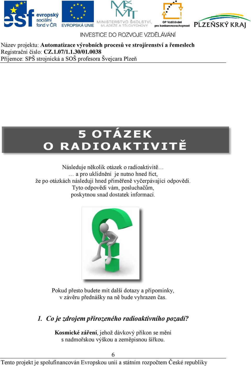 Pokud přesto budete mít další dotazy a připomínky, v závěru přednášky na ně bude vyhrazen čas. 1.