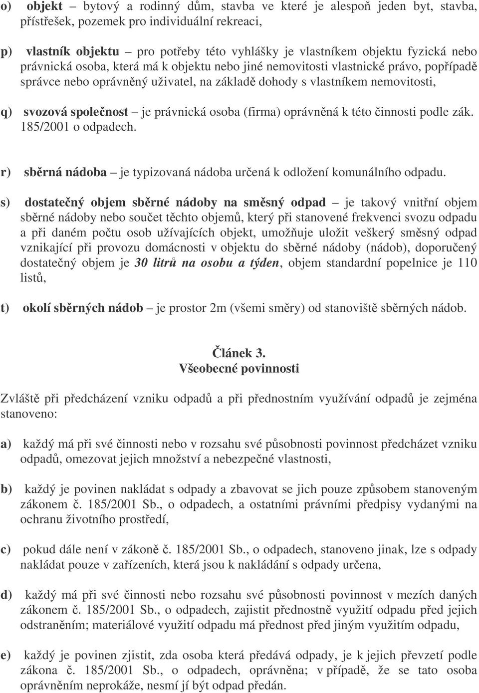 osoba (firma) oprávnná k této innosti podle zák. 185/2001 o odpadech. r) sbrná nádoba je typizovaná nádoba urená k odložení komunálního odpadu.