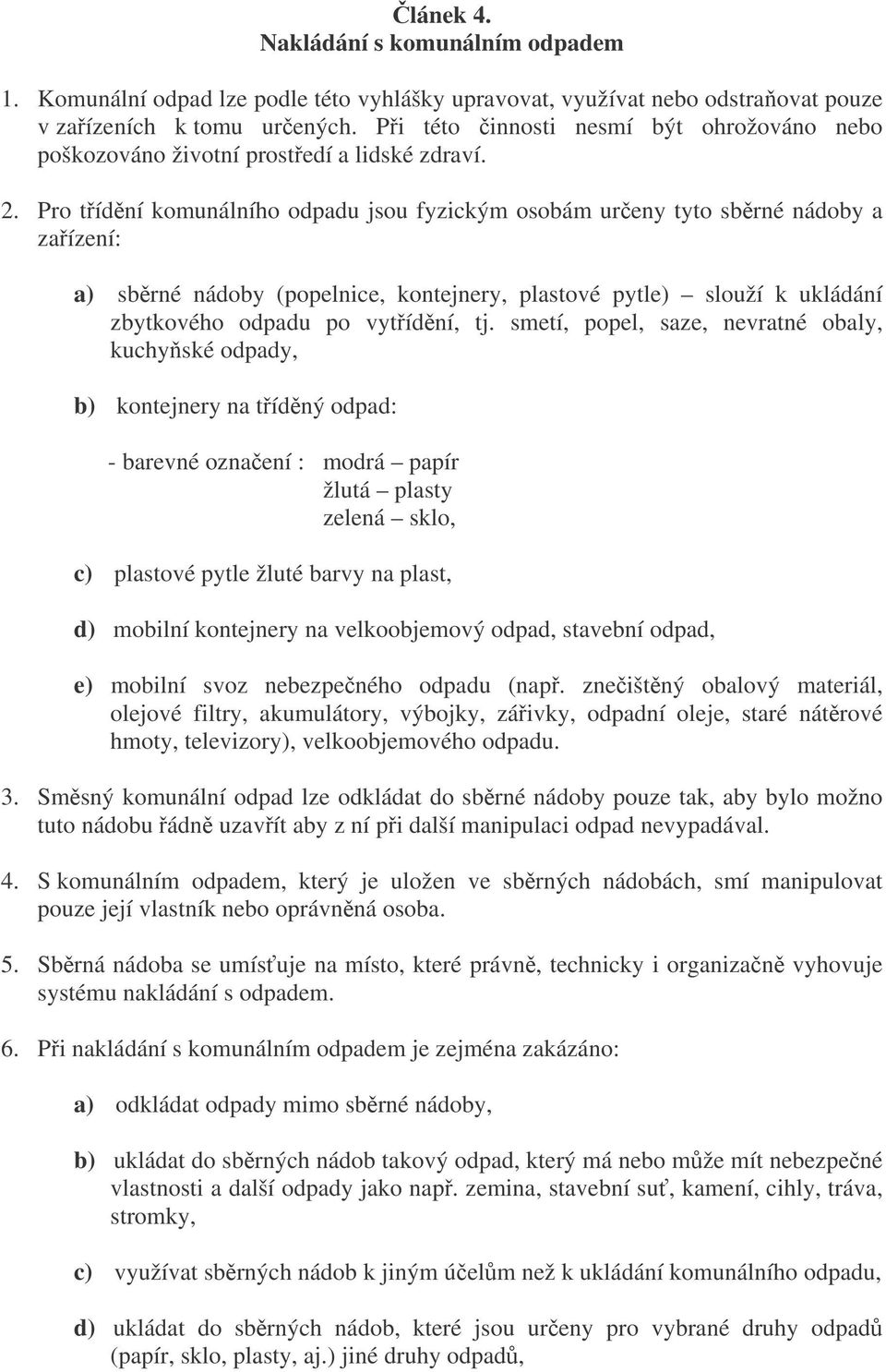 Pro tídní komunálního odpadu jsou fyzickým osobám ureny tyto sbrné nádoby a zaízení: a) sbrné nádoby (popelnice, kontejnery, plastové pytle) slouží k ukládání zbytkového odpadu po vytídní, tj.