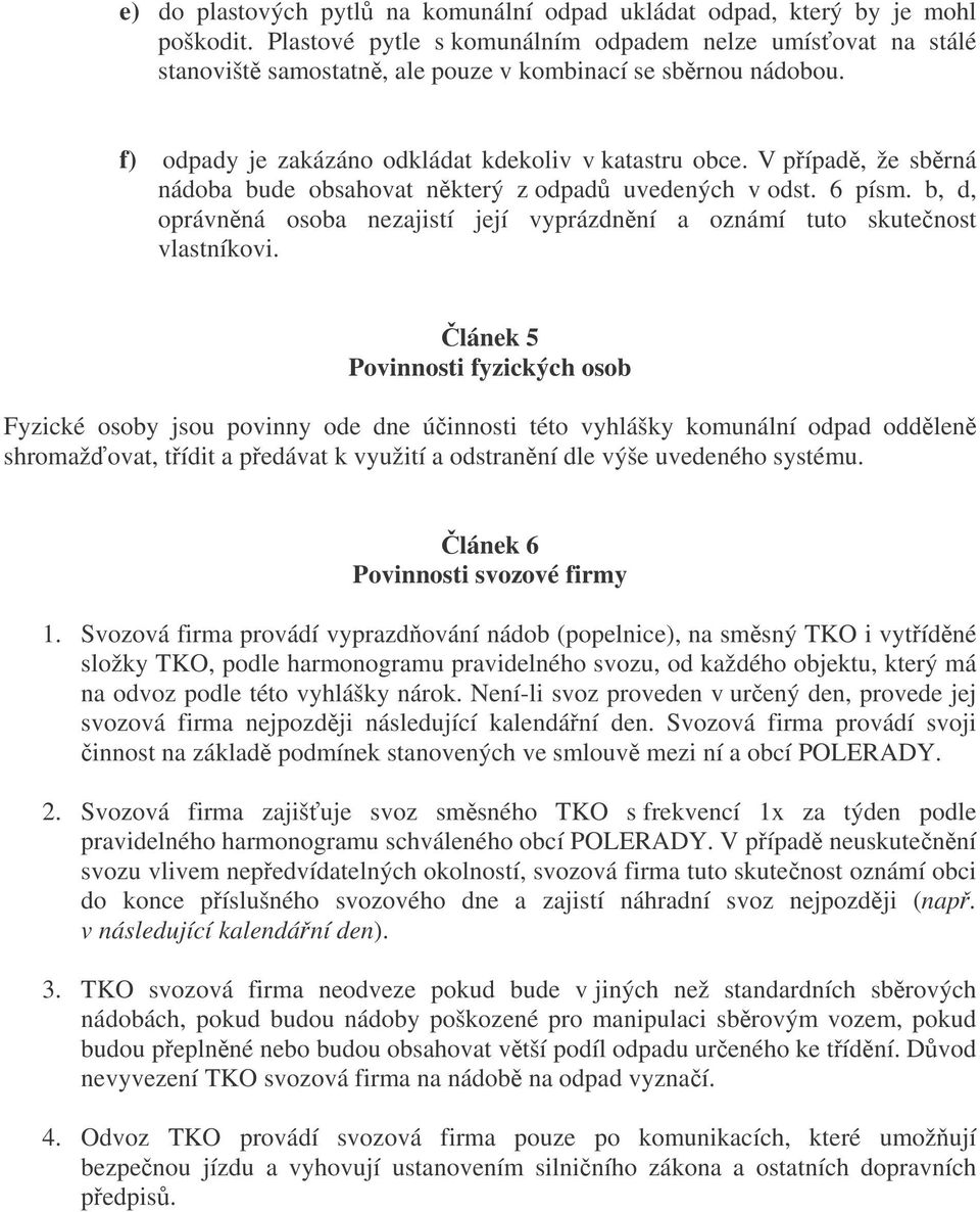 V pípad, že sbrná nádoba bude obsahovat nkterý z odpad uvedených v odst. 6 písm. b, d, oprávnná osoba nezajistí její vyprázdnní a oznámí tuto skutenost vlastníkovi.