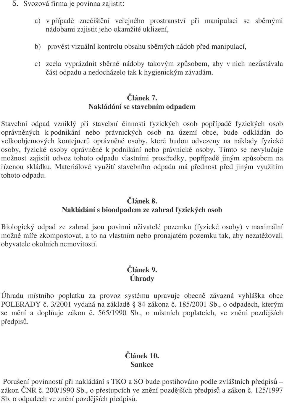 Nakládání se stavebním odpadem Stavební odpad vzniklý pi stavební innosti fyzických osob popípad fyzických osob oprávnných k podnikání nebo právnických osob na území obce, bude odkládán do