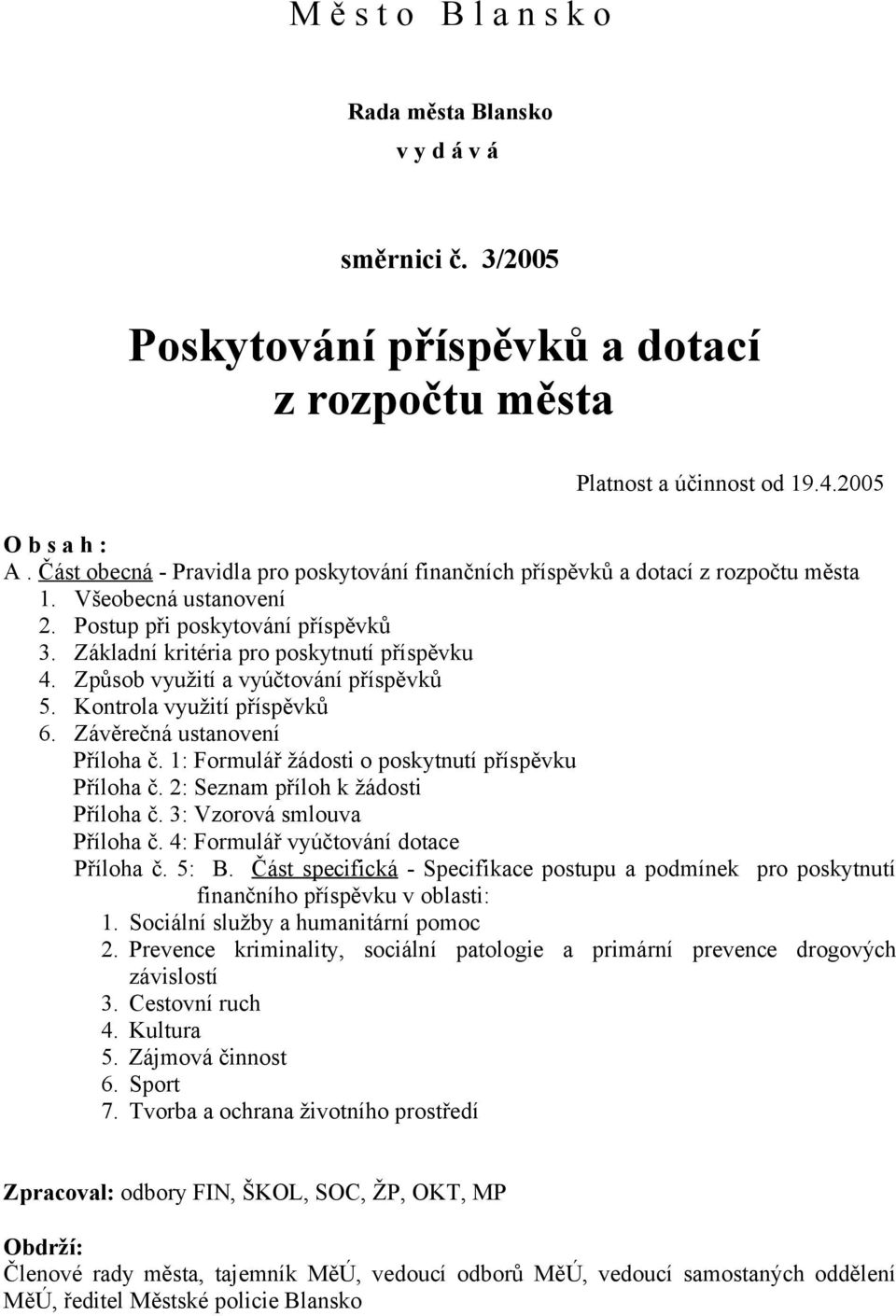 Způsob využití a vyúčtování příspěvků 5. Kontrola využití příspěvků 6. Závěrečná ustanovení Příloha č. 1: Formulář žádosti o poskytnutí příspěvku Příloha č. 2: Seznam příloh k žádosti Příloha č.