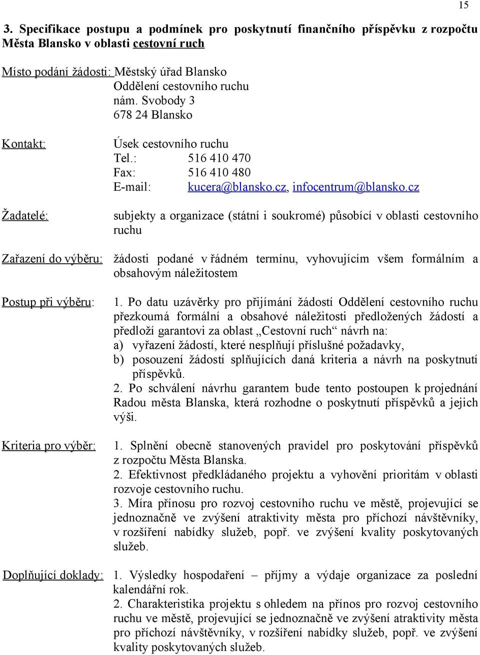 cz, infocentrum@blansko.cz subjekty a organizace (státní i soukromé) působící v oblasti cestovního ruchu žádosti podané v řádném termínu, vyhovujícím všem formálním a obsahovým náležitostem 1.