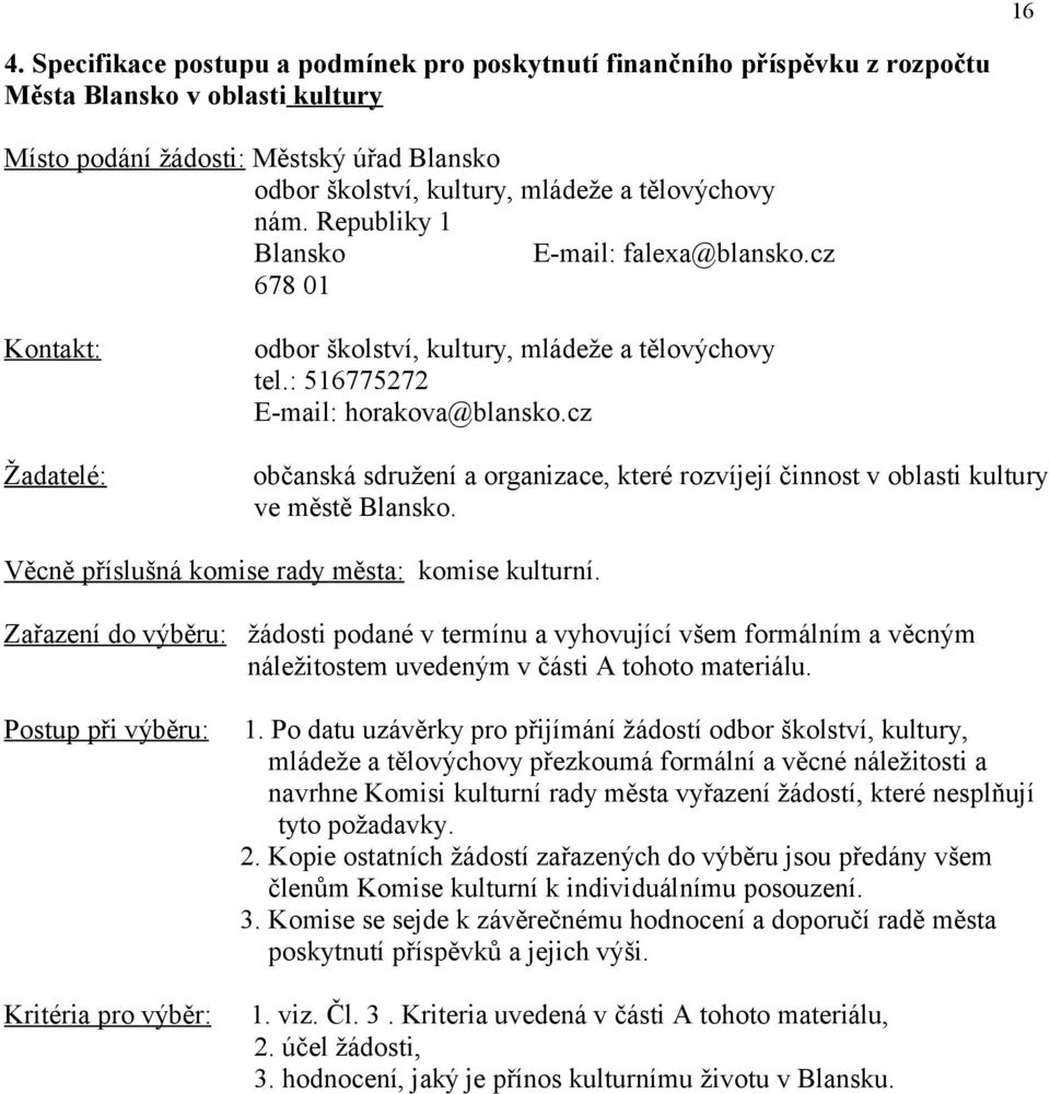 cz občanská sdružení a organizace, které rozvíjejí činnost v oblasti kultury ve městě Blansko. Věcně příslušná komise rady města: komise kulturní.