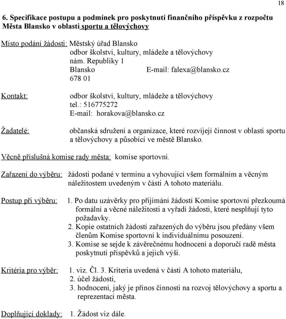 cz občanská sdružení a organizace, které rozvíjejí činnost v oblasti sportu a tělovýchovy a působící ve městě Blansko. Věcně příslušná komise rady města: komise sportovní.