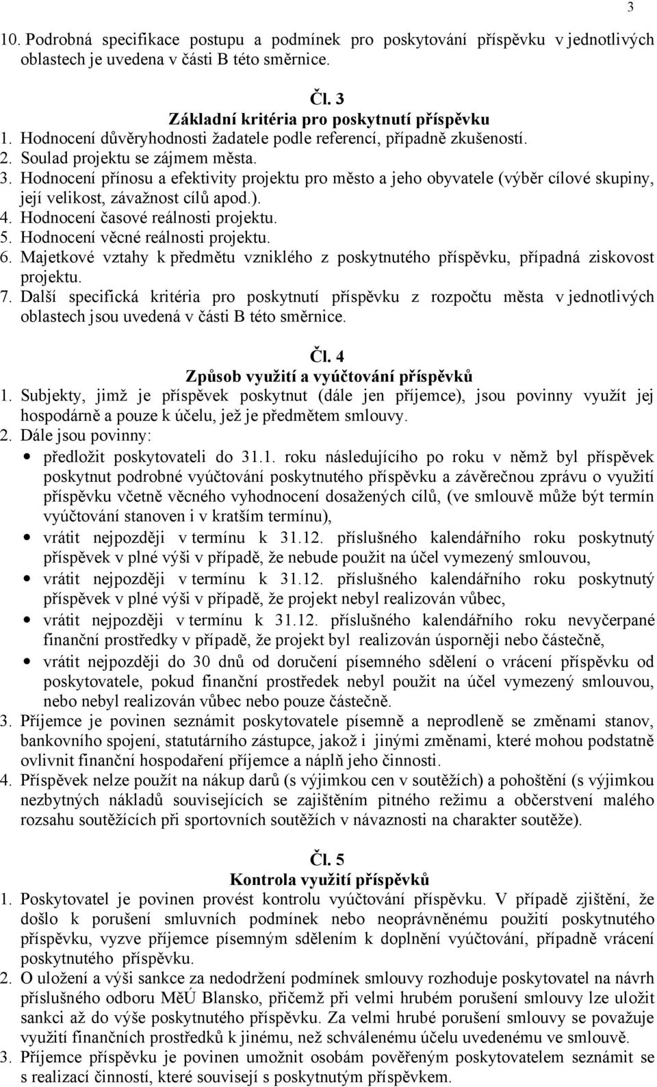 Hodnocení přínosu a efektivity projektu pro město a jeho obyvatele (výběr cílové skupiny, její velikost, závažnost cílů apod.). 4. Hodnocení časové reálnosti projektu. 5.