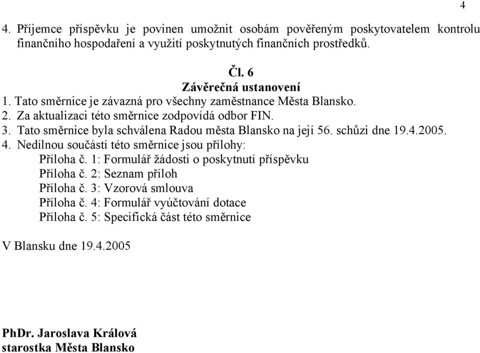 Tato směrnice byla schválena Radou města Blansko na její 56. schůzi dne 19.4.2005. 4. Nedílnou součástí této směrnice jsou přílohy: Příloha č.