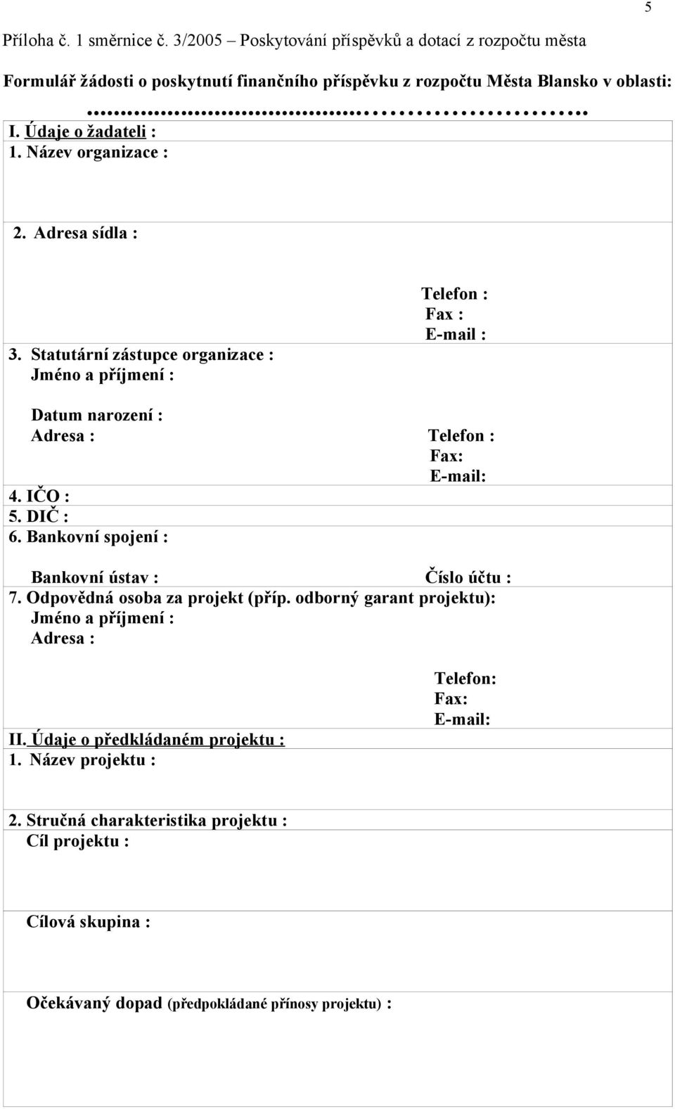 Statutární zástupce organizace : Jméno a příjmení : Telefon : Fax : E-mail : Datum narození : Adresa : Telefon : Fax: E-mail: 4. IČO : 5. DIČ : 6.