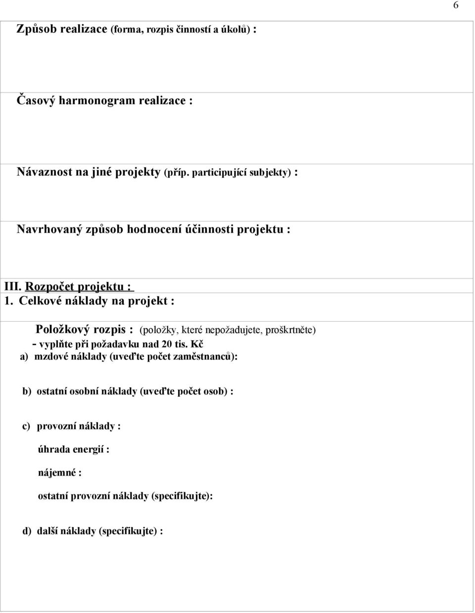 Celkové náklady na projekt : Položkový rozpis : (položky, které nepožadujete, proškrtněte) - vyplňte při požadavku nad 20 tis.