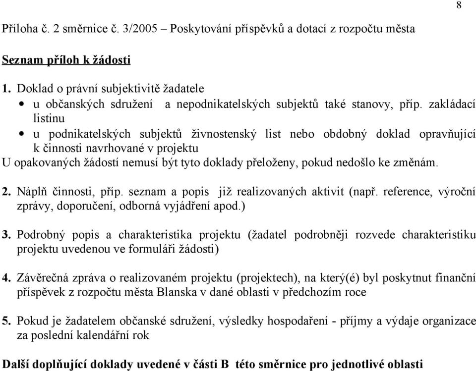 zakládací listinu u podnikatelských subjektů živnostenský list nebo obdobný doklad opravňující k činnosti navrhované v projektu U opakovaných žádostí nemusí být tyto doklady přeloženy, pokud nedošlo