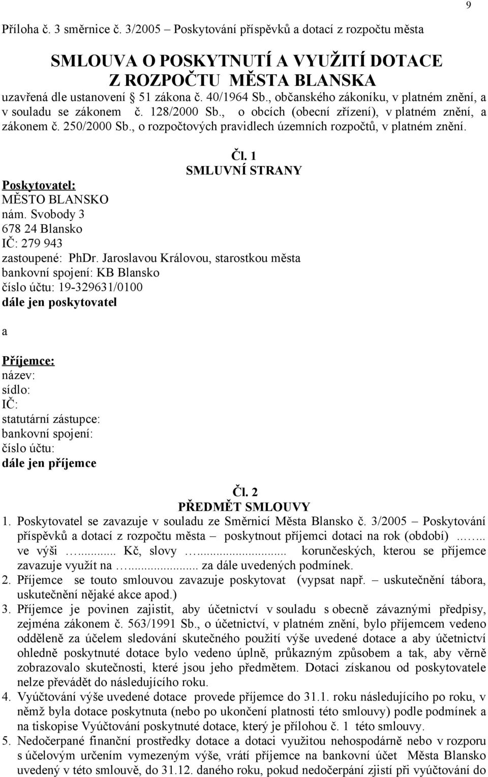 , o rozpočtových pravidlech územních rozpočtů, v platném znění. Čl. 1 SMLUVNÍ STRANY Poskytovatel: MĚSTO BLANSKO nám. Svobody 3 678 24 Blansko IČ: 279 943 zastoupené: PhDr.