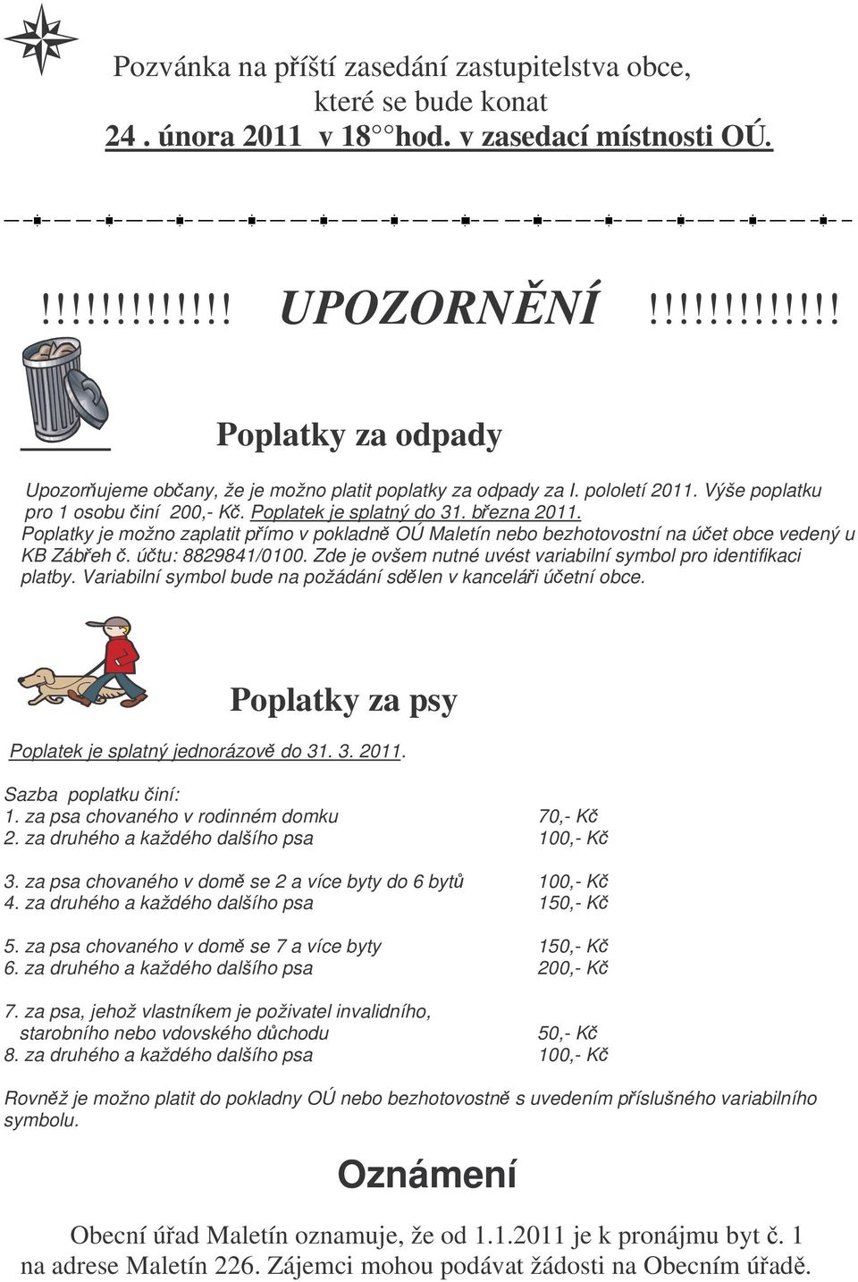 Poplatky je možno zaplatit pímo v pokladn OÚ Maletín nebo bezhotovostní na úet obce vedený u KB Zábeh. útu: 8829841/0100. Zde je ovšem nutné uvést variabilní symbol pro identifikaci platby.