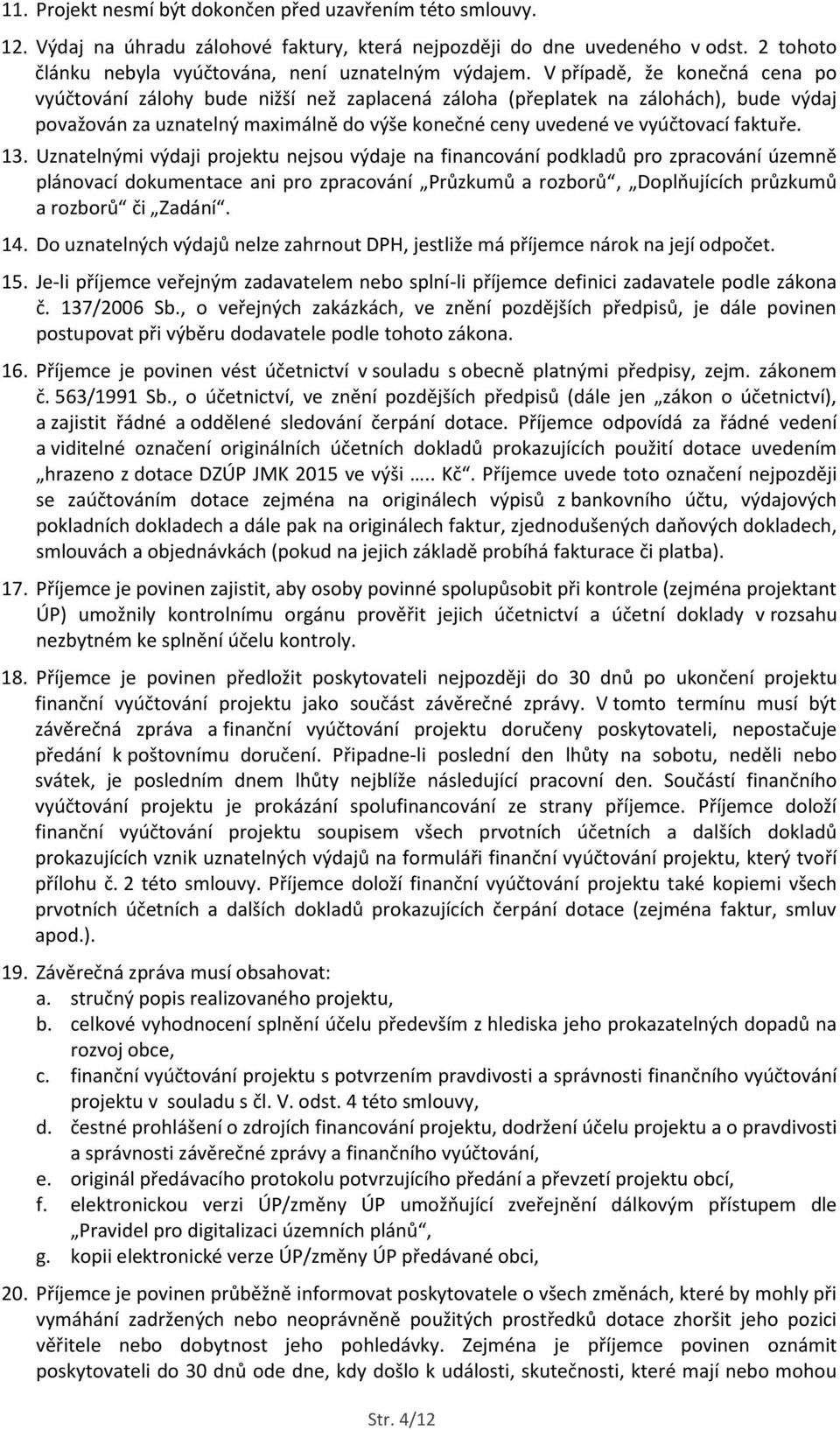 13. Uznatelnými výdaji projektu nejsou výdaje na financování podkladů pro zpracování územně plánovací dokumentace ani pro zpracování Průzkumů a rozborů, Doplňujících průzkumů a rozborů či Zadání. 14.