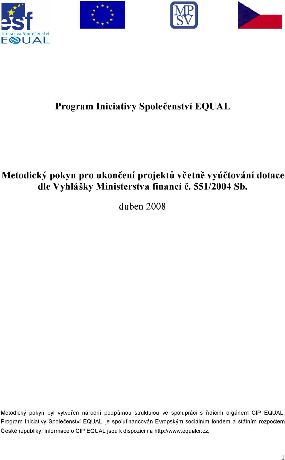 duben 2008 Metodický pokyn byl vytvořen národní podpůrnou strukturou ve spolupráci s řídícím orgánem CIP EQUAL.