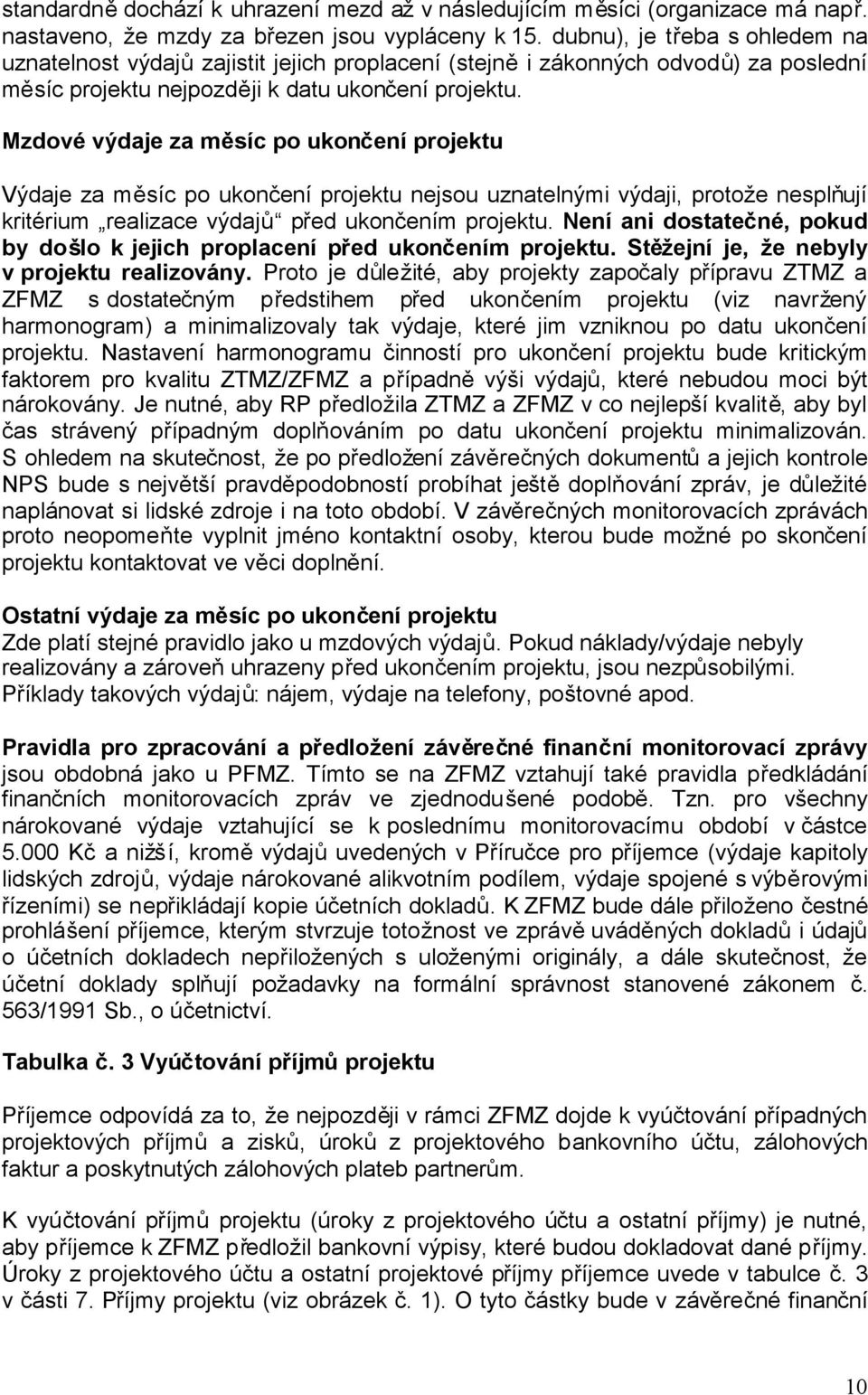 Mzdové výdaje za měsíc po ukončení projektu Výdaje za měsíc po ukončení projektu nejsou uznatelnými výdaji, protože nesplňují kritérium realizace výdajů před ukončením projektu.