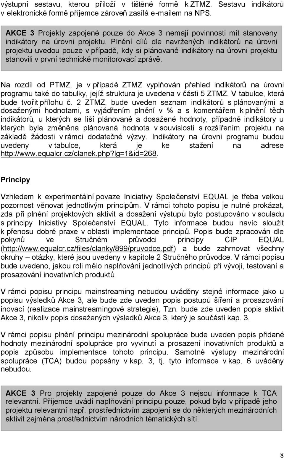 Plnění cílůdle navržených indikátorůna úrovni projektu uvedou pouze v případě, kdy si plánované indikátory na úrovni projektu stanovili v první technické monitorovací zprávě.