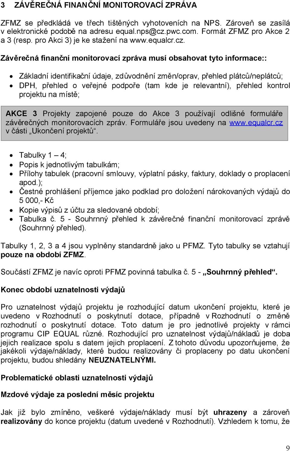 Závěrečná finanční monitorovací zpráva musí obsahovat tyto informace:: Základní identifikační údaje, zdůvodnění změn/oprav, přehled plátců/neplátců; DPH, přehled o veřejné podpoře (tam kde je