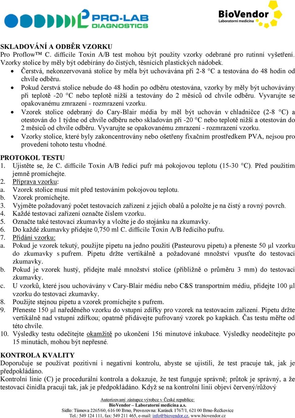 Pokud čerstvá stolice nebude do 48 hodin po odběru otestována, vzorky by měly být uchovávány při teplotě -20 C nebo teplotě nižší a testovány do 2 měsíců od chvíle odběru.