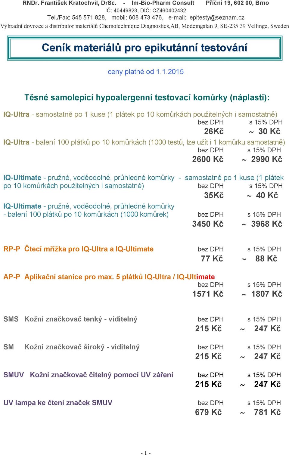 100 plátků po 10 komůrkách (1000 testů, lze užít i 1 komůrku samostatně) bez DPH s 15% DPH 2600 Kč 2990 Kč IQ-Ultimate - pružné, voděodolné, průhledné komůrky - samostatně po 1 kuse (1 plátek po 10